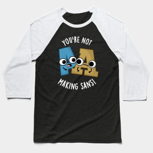 You're Not Making Sans Funny Font Puns Baseball T-Shirt